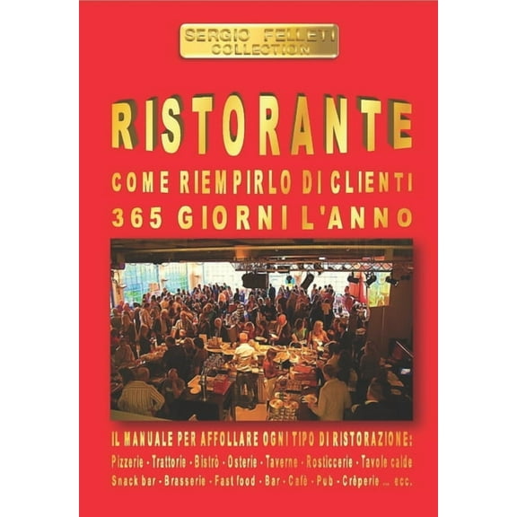 Ristorante - Come Riempirlo Di Clienti 365 Giorni l'Anno: Il Manuale Per Affollare Ogni Tipo Di Ristorazione (Paperback)