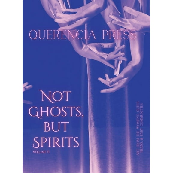 Not Ghosts, But Spirits Not Ghosts, But Spirits II: art from the women's & lgbtqia  communities, Book 2, (Hardcover)