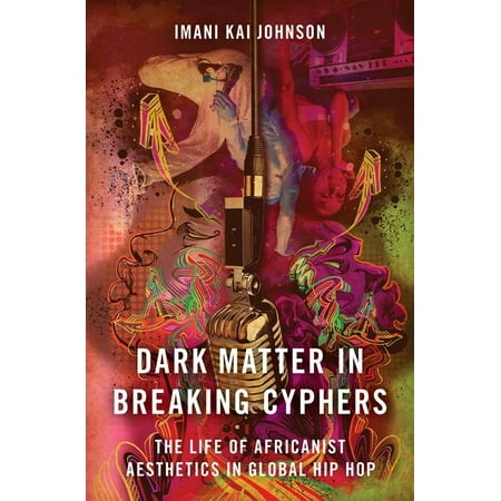 UPC: 9780190856700 | Dark Matter in Breaking Cyphers: The Life of Africanist Aesthetics in Global Hip Hop (Paperback)
