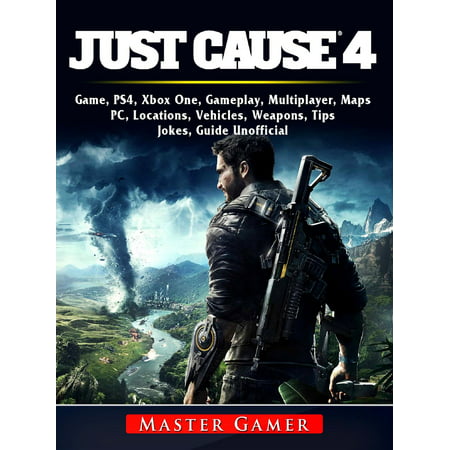 Just Cause 4 Game, PS4, Xbox One, Gameplay, Multiplayer, Maps, PC, Locations, Vehicles, Weapons, Tips, Jokes, Guide Unofficial - (Dead Island Best Weapon Locations)