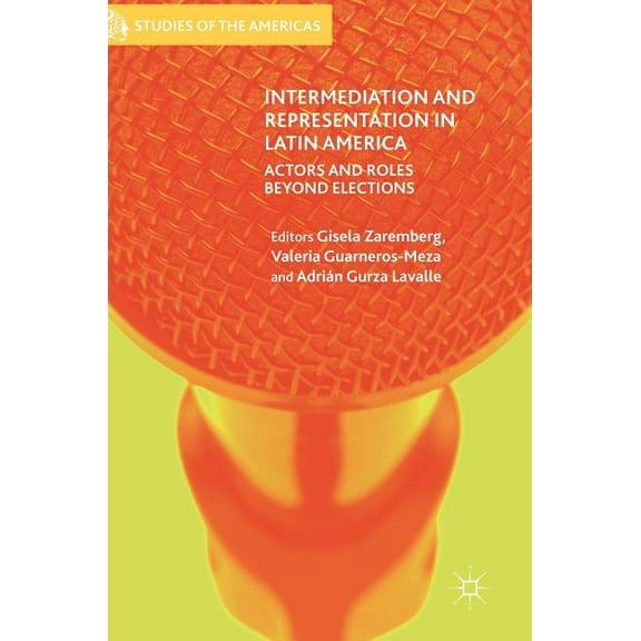 Studies of the Americas Intermediation and Representation in Latin America: Actors and Roles Beyond Elections, (Hardcover)