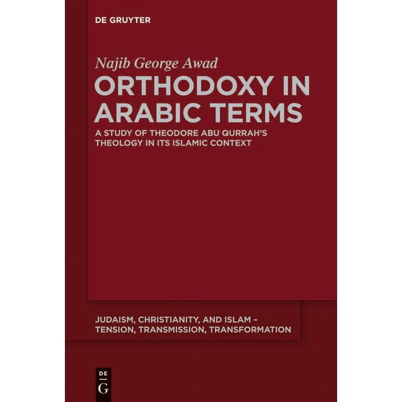 Judaism, Christianity, and Islam - Tensi Orthodoxy in Arabic Terms: A Study of Theodore Abu Qurrah's Theology in Its Islamic Context, Book 3, (Hardcover)