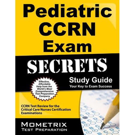 Pediatric Ccrn Exam Secrets Study Guide Ccrn Test Review For The Critical Care Nurses Certification Examinations - 