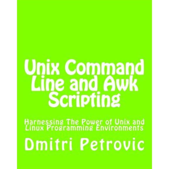 Pre-Owned Unix Command Line and Awk Scripting : Harnessing the Power of Unix and Linux Programming Environments