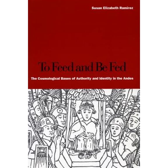 Pre-Owned To Feed and Be Fed : The Cosmological Bases of Authority and Identity in the Andes (Paperback) 9780804749220