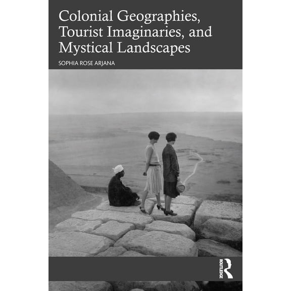 Colonial Geographies, Tourist Imaginaries, and Mystical Landscapes, (Paperback)