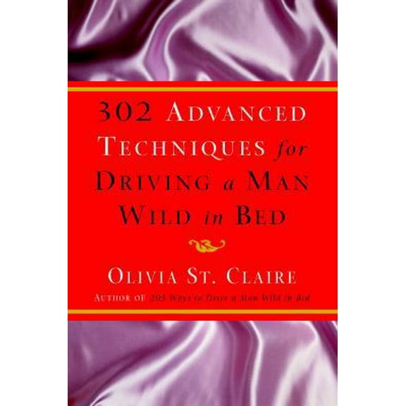 Pre-Owned 302 Advanced Techniques for Driving a Man Wild in Bed: The New Book by the Bestselling Author of 203 Ways to Drive a Man Wild in Bed (Hardcover) 0609610562 9780609610565