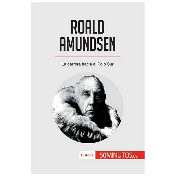 Roald Amundsen: La carrera hacia el Polo Sur, (Paperback)