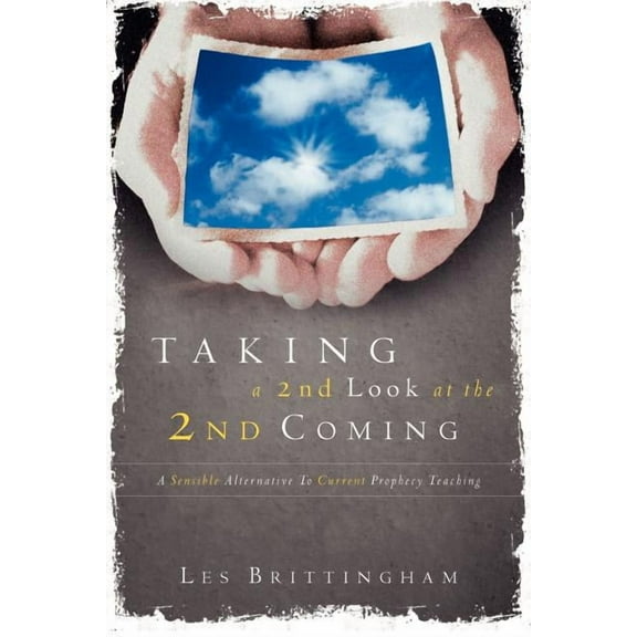 Taking a Second Look at the Second Coming: A Sensible Alternative To Current Prophecy Teaching, (Paperback)