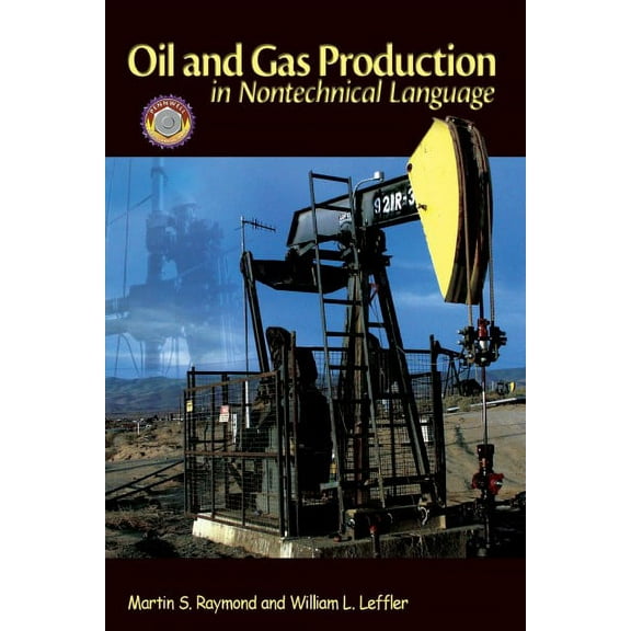 Oil & Gas Production in Nontechnical Language (Hardcover) by Martin S Raymond, Dr. William L Leffler