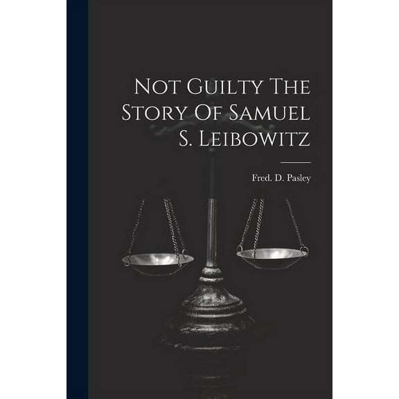Not Guilty The Story Of Samuel S. Leibowitz