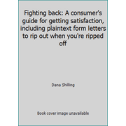 Fighting back: A consumer's guide for getting satisfaction, including plaintext form letters to rip out when you're ripped off, Used [Paperback]