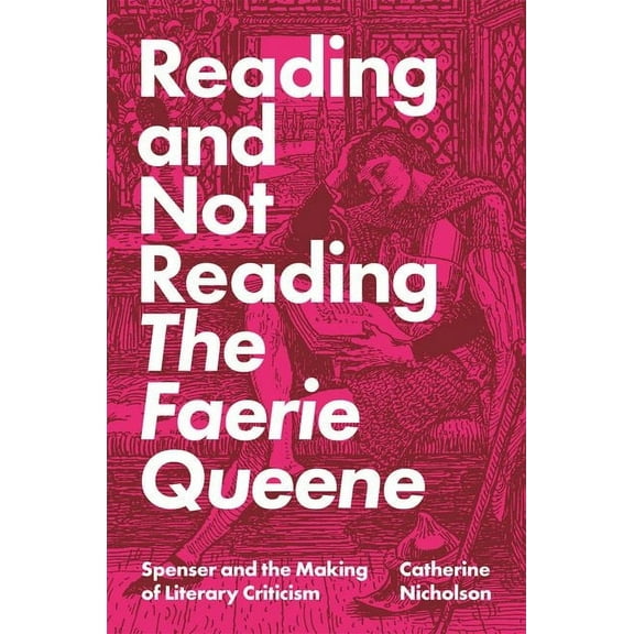 Reading and Not Reading the Faerie Queene: Spenser and the Making of Literary Criticism, (Paperback)