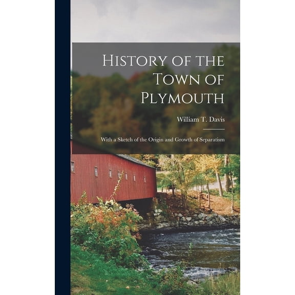 History of the Town of Plymouth : With a Sketch of the Origin and Growth of Separatism (Hardcover)