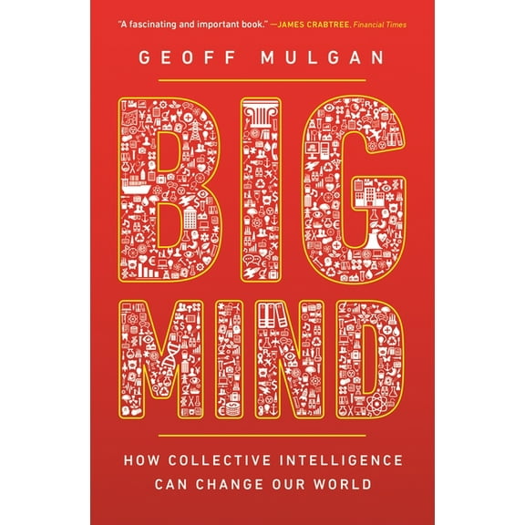 Big Mind: How Collective Intelligence Can Change Our World /]cgeoff Mulgan, (Paperback)