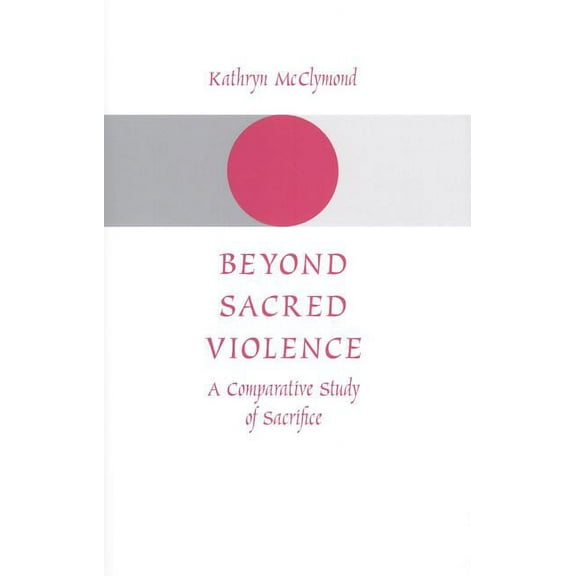 Beyond Sacred Violence: A Comparative Study of Sacrifice (Hardcover)