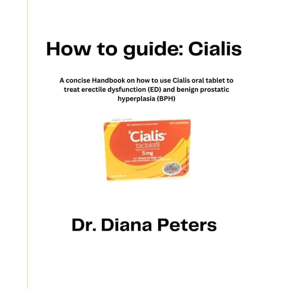 How To Guide: Cialis: A concise Handbook on how to use Cialis oral tablet to treat erectile dysfunction (ED) and benign , (Paperback)