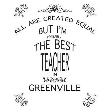 Teacher Lesson Planner : All Are Created Equal But I'm Probably the Best Teacher in Greenville: Great Teachers Gift for the Best Teacher Planner, Custom Teacher Planner, Weekly Lesson Plans Five Days to a Page, Lesson Plan