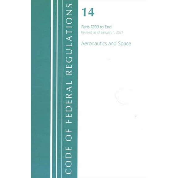 Code of Federal Regulations, Title 14 Ae Code of Federal Regulations, Title 14 Aeronautics and Space 1200-End, Revised as of January 1, 2021, (Paperback)