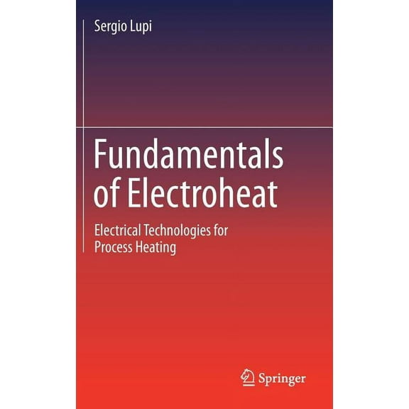 Fundamentals of Electroheat: Electrical Technologies for Process Heating, (Hardcover)