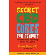 KRISTINA ETTER; MD PHD CHRISTIAN SHAW; MSG BROOKE TILSON Secret CBD Cures For Seniors: The Natural Healing Breakthrough for Pain Free Longevity (Paperback)