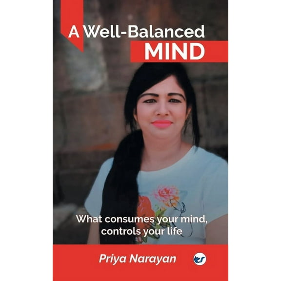 A Well-Balanced Mind: What consumes your mind, controls your life, (Paperback)
