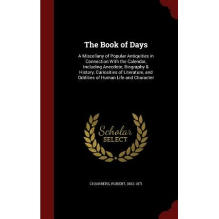 The Book of Days: A Miscellany of Popular Antiquities in Connection with the Calendar, Including Anecdote, Biography & History, Curiosit