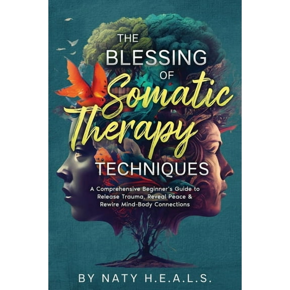 Blessing The Blessing of Somatic Therapy Techniques: A Comprehensive Beginner's Guide to Release Trauma, Reveal Peace & Rewire Mi, (Paperback)