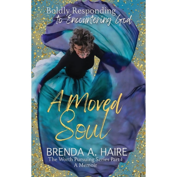 The Worth Pursuing A Moved Soul: Boldly Responding to Encountering God (A Memoir), Book 1, (Paperback)