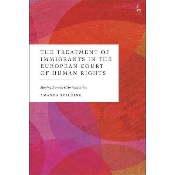 The Treatment of Immigrants in the European Court of Human Rights: Moving Beyond Criminalisation, (Hardcover)