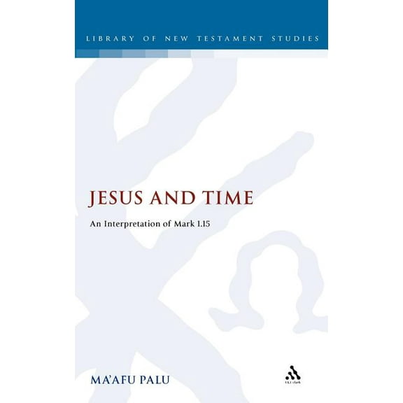 Library of New Testament Studies Jesus and Time: An Interpretation of Mark 1.15, Book 468, (Hardcover)