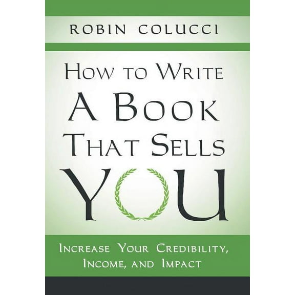 How to Write a Book That Sells You: Increase Your Credibility, Income, and Impact (Hardcover)