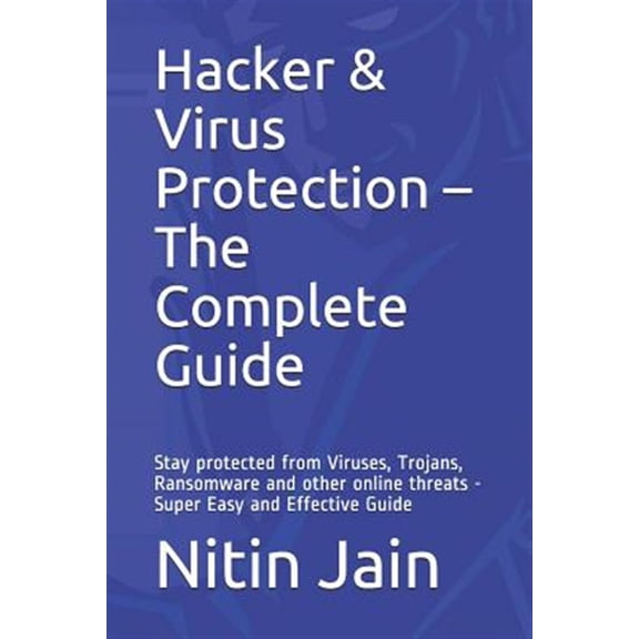 Pre-Owned Hacker & Virus Protection - The Complete Guide: Stay protected from Viruses, Trojans, Ransomware and other online threats - Super Easy and Effective G