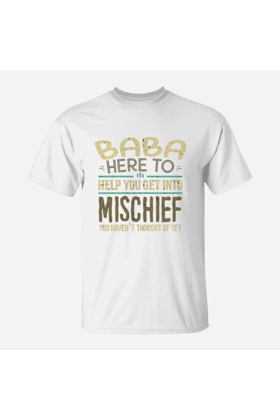 Baba Here To Help You Get Into Mischief You Have Not Thought Of Yet Man Saying TShirt