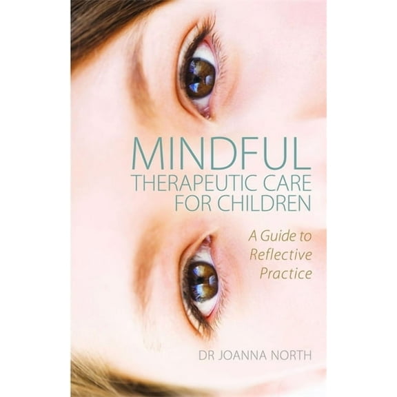 Mindful Therapeutic Care for Children: A Guide to Reflective Practice (Paperback)