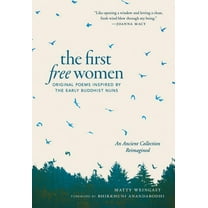 The First Free Women: Original Poems Inspired by the Early Buddhist Nuns, (Paperback)