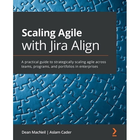 Scaling Agile with Jira Align: A practical guide to strategically scaling agile across teams, programs, and portfolios in enterprises (Paperback)