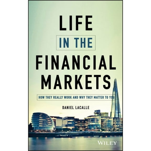 Life in the Financial Markets: How They Really Work and Why They Matter to You, (Hardcover)