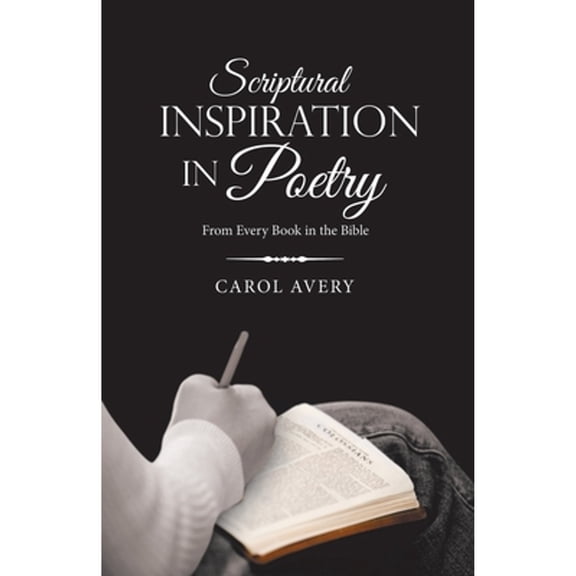 Scriptural Inspiration in Poetry: From Every Book in the Bible (Paperback) by Carol Avery