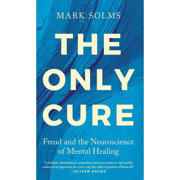 The Only Cure: Freud and the Neuroscience of Mental Healing, (Hardcover)