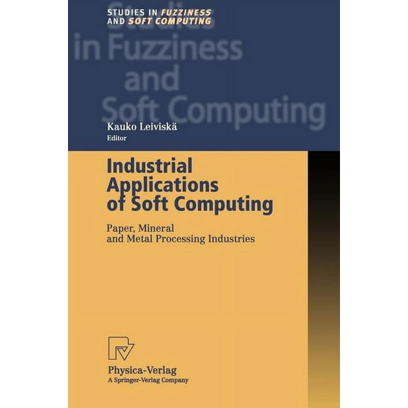Studies in Fuzziness and Soft Computing Industrial Applications of Soft Computing: Paper, Mineral and Metal Processing Industries, Book 71, (Paperback)
