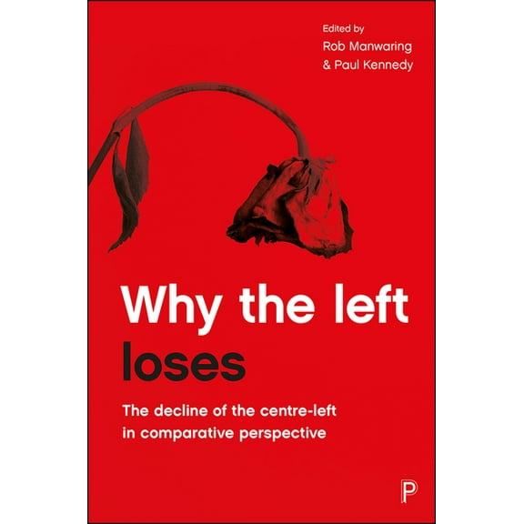 Why the Left Loses: The Decline of the Centre-Left in Comparative Perspective, (Paperback)