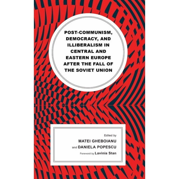 Post-Communism, Democracy, and Illiberalism in Central and Eastern Europe After the Fall of the Soviet Union, (Hardcover)