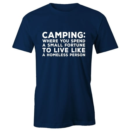 Camping: Spend a Fortune to Live Like A Homeless Person Adult T-Shirt (Best Camping In Minnesota)