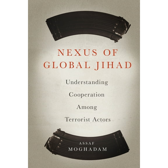 Columbia Studies in Terrorism and Irregu Nexus of Global Jihad: Understanding Cooperation Among Terrorist Actors, (Paperback)