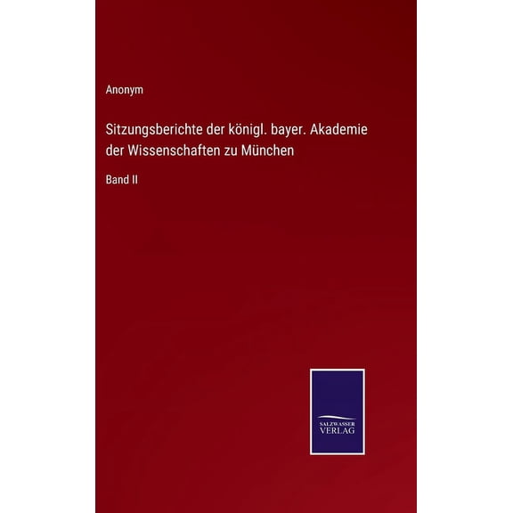 Sitzungsberichte der königl. bayer. Akademie der Wissenschaften zu München: Band II (Hardcover)