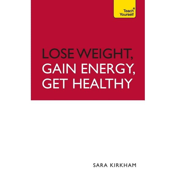 Teach Yourself Lose Weight, Gain Energy, Get Healthy: Teach Yourself, (Paperback)
