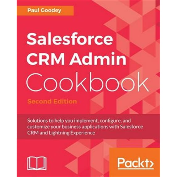 Pre-Owned Salesforce CRM Admin Cookbook - Second Edition: Solutions to help you implement, configure, and customize your business applications with Salesforce CRM and Lightning Experience Paperback