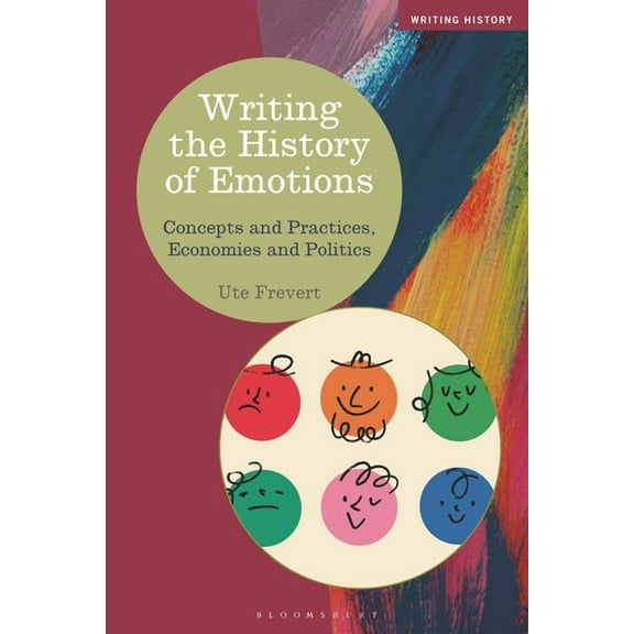 Writing History Writing the History of Emotions: Concepts and Practices, Economies and Politics, (Hardcover)