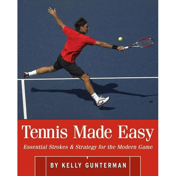 Tennis Made Easy : Essential Strokes & Strategies for the Modern Game (Paperback)